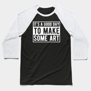 It's A Good Day To Make Art Baseball T-Shirt